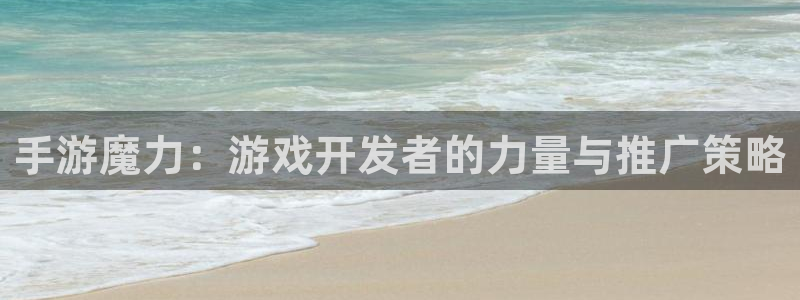 银河(galaxy)官网云集预测结果：手游魔力：游戏开发者的